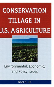 Title: Conservation Tillage in U.S. Agriculture: Environmental, Economic, and Policy Issues / Edition 1, Author: Noel Uri