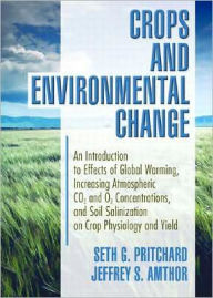 Title: Crops and Environmental Change: An Introduction to Effects of Global Warming, Increasing Atmospheric CO<sub>2</sub> and O<sub>3</sub> / Edition 1, Author: Jeffrey Amthor