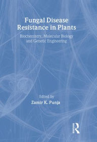 Title: Fungal Disease Resistance in Plants: Biochemistry, Molecular Biology, and Genetic Engineering / Edition 1, Author: Zamir Punja
