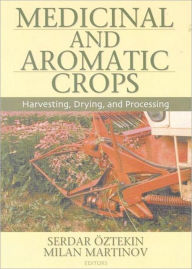 Title: Medicinal and Aromatic Crops: Harvesting, Drying, and Processing / Edition 1, Author: Serdar Oztekin