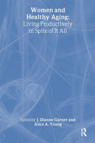 Women and Healthy Aging: Living Productively in spite of It All / Edition 1