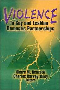 Title: Violence in Gay and Lesbian Domestic Partnerships / Edition 1, Author: Claire M Renzetti
