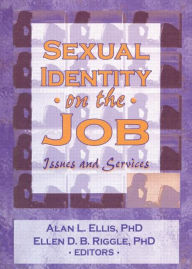 Title: Sexual Identity on the Job: Issues and Services / Edition 1, Author: Alan L Ellis