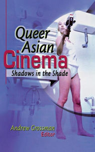 Title: Queer Asian Cinema: Shadows in the Shade, Author: Andrew Grossman