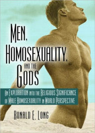 Title: Men, Homosexuality, and the Gods: An Exploration into the Religious Significance of Male Homosexuality in World Perspective / Edition 1, Author: Ronald Long