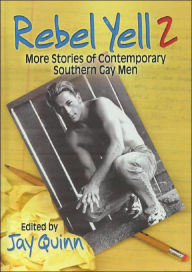 Rebel Yell 2: More Stories of Contemporary Southern Gay Men