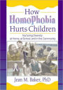 How Homophobia Hurts Children: Nurturing Diversity at Home, at School, and in the Community