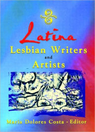 Title: Latina Lesbian Writers and Artists / Edition 1, Author: Maria Dolores Costa