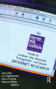 Title: The Harvey Milk Institute Guide to Lesbian, Gay, Bisexual, Transgender, and Queer Internet Research / Edition 1, Author: Alan L Ellis
