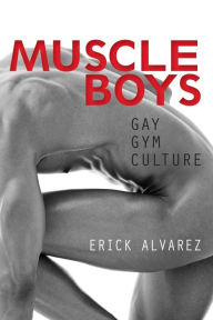 Title: Muscle Boys: Gay Gym Culture, Author: Erick Alvarez