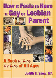 Title: How It Feels to Have a Gay or Lesbian Parent: A Book by Kids for Kids of All Ages, Author: Judith E. Snow