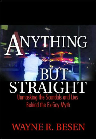 Anything but Straight: Unmasking the Scandals and Lies Behind the Ex-Gay Myth / Edition 1