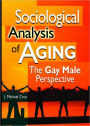 Sociological Analysis of Aging: The Gay Male Perspective / Edition 1