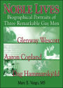 Noble Lives: Biographical Portraits of Three Remarkable Gay Men—Glenway Wescott, Aaron Copland, and Dag Ham