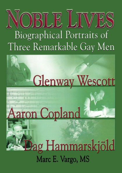 Noble Lives: Biographical Portraits of Three Remarkable Gay Men—Glenway Wescott, Aaron Copland, and Dag Ham