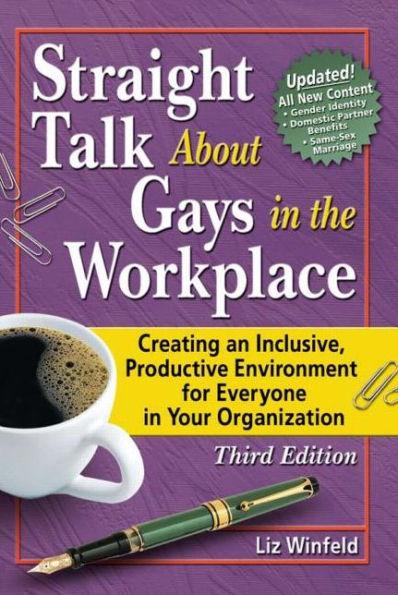 Straight Talk About Gays in the Workplace: Creating an Inclusive, Productive Environment for Everyone in Your Organization / Edition 1