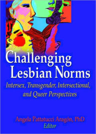 Title: Challenging Lesbian Norms: Intersex, Transgender, Intersectional, and Queer Perspectives / Edition 1, Author: Angela Pattatucci-Aragon