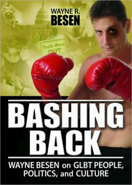 Bashing Back: Wayne Besen on GLBT People, Politics, and Culture / Edition 1