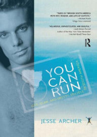 Title: You Can Run: Gay, Glam, and Gritty Travels in South America / Edition 1, Author: Jesse Archer