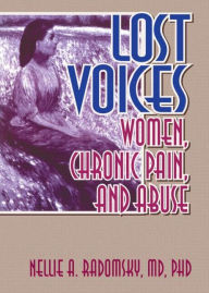 Title: Lost Voices: Women, Chronic Pain, and Abuse / Edition 1, Author: Nellie A Radomsky