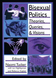 Title: Bisexual Politics: Theories, Queries, and Visions / Edition 1, Author: Naomi S Tucker