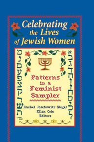 Title: Celebrating the Lives of Jewish Women: Patterns in a Feminist Sampler / Edition 1, Author: Rachel J Siegel