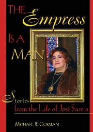 Title: The Empress Is a Man: Stories from the Life of José Sarria, Author: Michael R Gorman