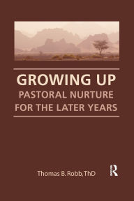 Title: Growing Up: Pastoral Nurture for the Later Years, Author: Thomas B Robb