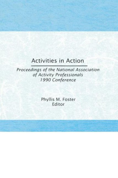 Activities in Action: Proceedings of the National Association of Activity Professionals 1990 Conference / Edition 1