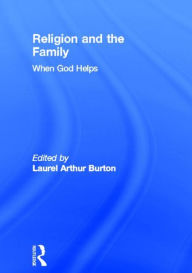 Title: Religion and the Family: When God Helps / Edition 1, Author: Laurel A Burton