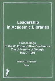 Title: Leadership in Academic Libraries: Proceedings of the W. Porter Kellam Conference, The University of Georgia, May 7, 1991, Author: William G Potter