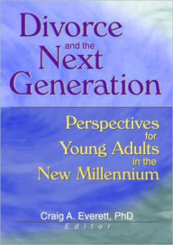 Title: Divorce and the Next Generation: Effects on Young Adults' Patterns of Intimacy and Expectations for Marriage / Edition 1, Author: Craig Everett