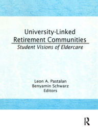 Title: University-Linked Retirement Communities: Student Visions of Eldercare / Edition 1, Author: Leon A Pastalan