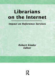 Title: Librarians on the Internet: Impact on Reference Services / Edition 1, Author: Robin Kinder