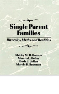 Title: Single Parent Families: Diversity, Myths and Realities / Edition 1, Author: Marvin B Sussman