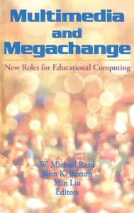 Title: Multimedia and Megachange: New Roles for Educational Computing / Edition 1, Author: W Michael Reed