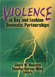 Title: Violence in Gay and Lesbian Domestic Partnerships / Edition 1, Author: Claire M Renzetti