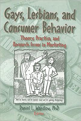 Gays, Lesbians, and Consumer Behavior: Theory, Practice, and Research Issues in Marketing / Edition 1