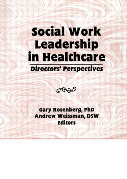 Social Work Leadership in Healthcare: Director's Perspectives / Edition 1