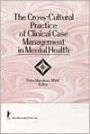 The Cross-Cultural Practice of Clinical Case Management in Mental Health / Edition 1