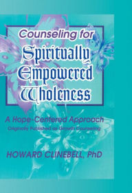 Title: Counseling for Spiritually Empowered Wholeness: A Hope-Centered Approach / Edition 1, Author: William M Clements