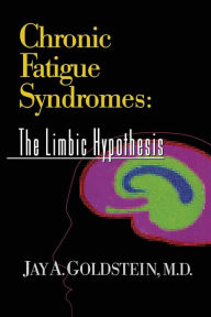 Title: Chronic Fatigue Syndromes: The Limbic Hypothesis / Edition 1, Author: Jay Goldstein