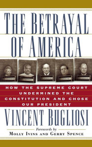 Title: The Betrayal of America: How the Supreme Court Undermined the Constitution and Chose Our President, Author: Vincent Bugliosi