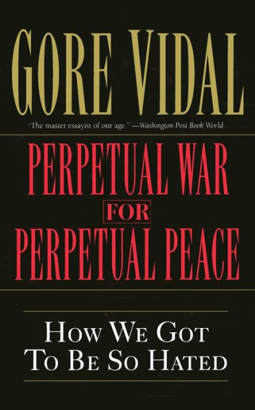 Perpetual War for Perpetual Peace: How We Got to Be So Hated
