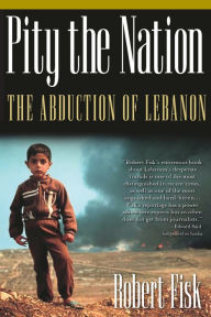 Title: Pity the Nation: The Abduction of Lebanon, Author: Robert Fisk