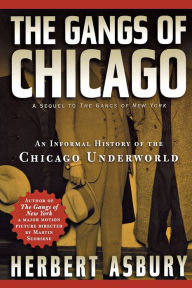 Title: The Gangs of Chicago: An Informal History of the Chicago Underworld, Author: Herbert Asbury