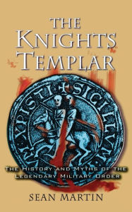 Title: The Knights Templar: The History and Myths of the Legendary Military Order, Author: Sean Martin