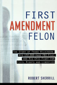 First Amendment Felon: The Story of Frank Wilkinson, His 132,000 Page FBI File and His Epic Fight for Civil Rights and Liberties