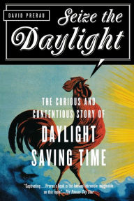 Title: Seize the Daylight: The Curious and Contentious Story of Daylight Saving Time, Author: David Prerau