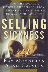 Title: Selling Sickness: How the World's Biggest Pharmaceutical Companies Are Turning Us All Into Patients, Author: Ray Moynihan